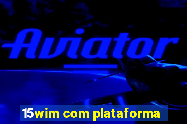 15wim com plataforma