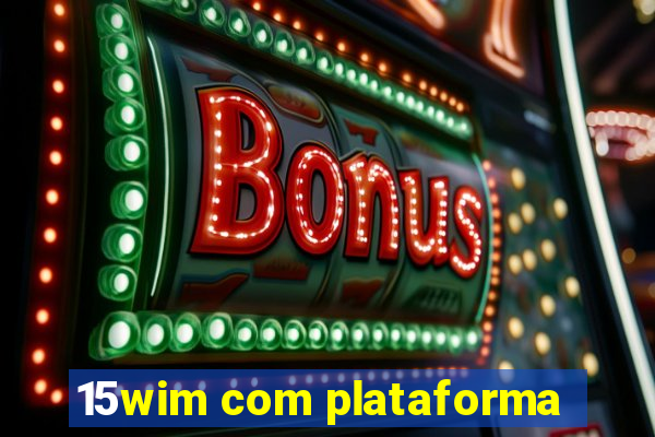 15wim com plataforma