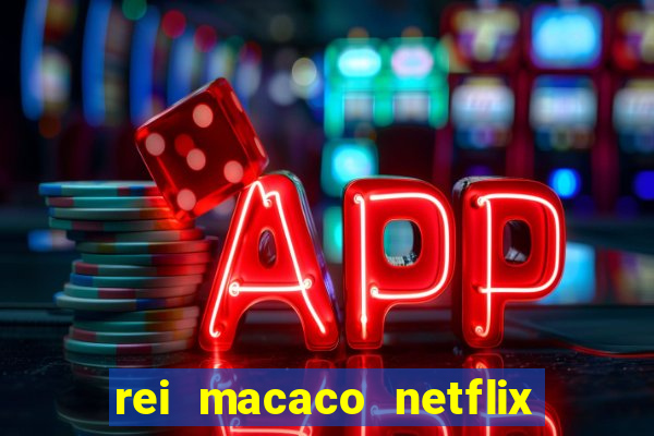 rei macaco netflix 3 temporada