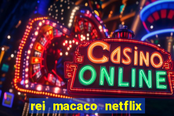 rei macaco netflix 3 temporada