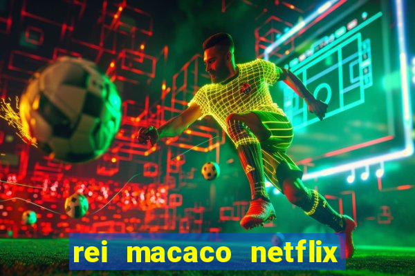 rei macaco netflix 3 temporada