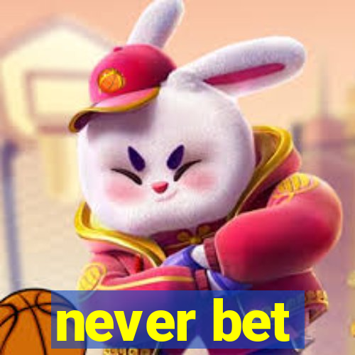 never bet