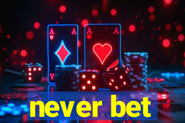 never bet