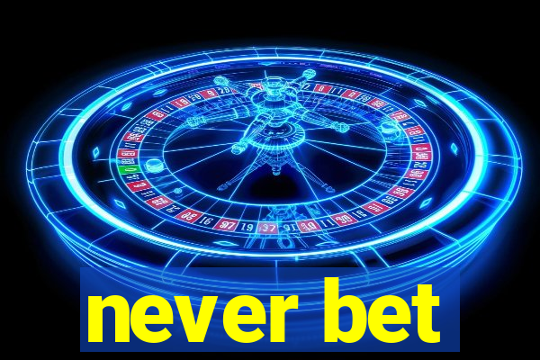 never bet