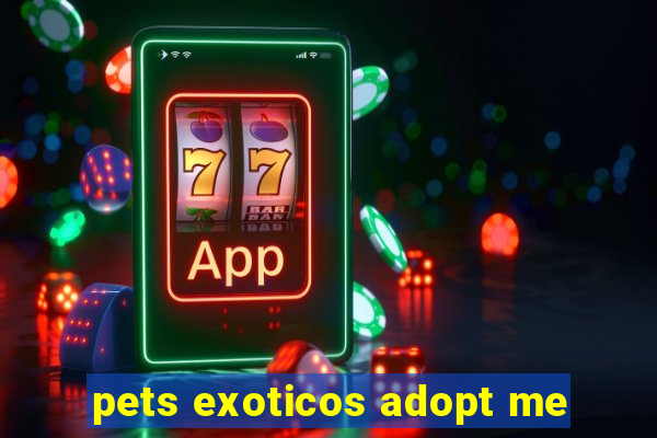 pets exoticos adopt me