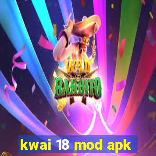 kwai 18 mod apk