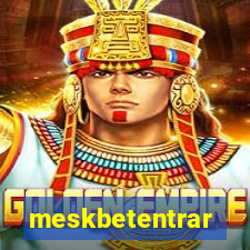 meskbetentrar