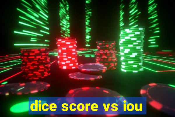 dice score vs iou