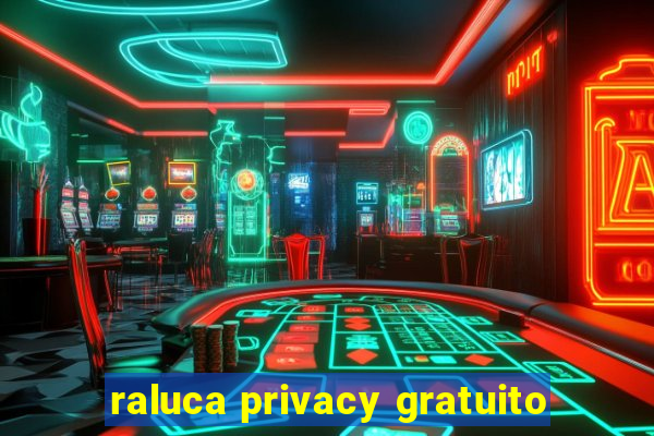 raluca privacy gratuito