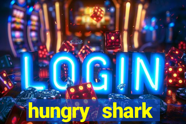 hungry shark evolution dinheiro infinito 2024