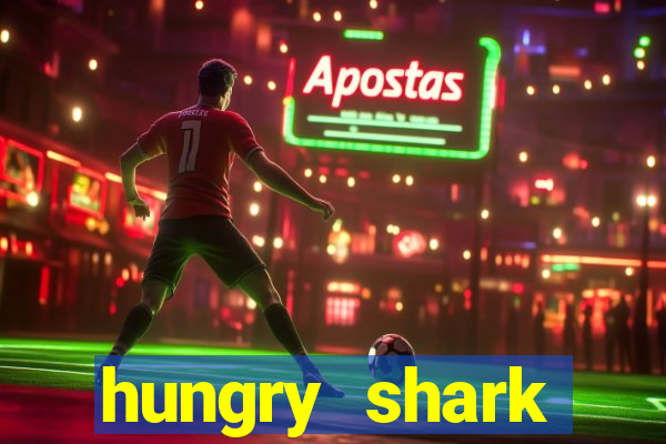 hungry shark evolution dinheiro infinito 2024