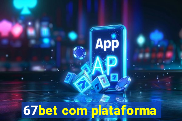 67bet com plataforma