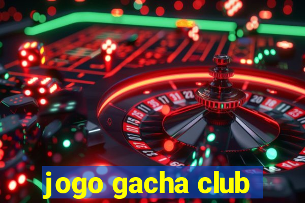 jogo gacha club