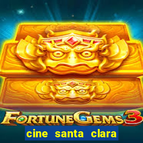 cine santa clara filmes em cartaz