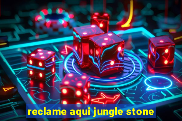 reclame aqui jungle stone