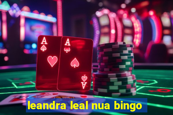 leandra leal nua bingo