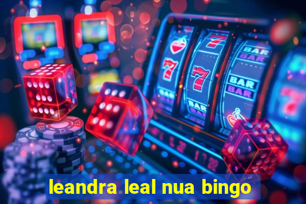 leandra leal nua bingo