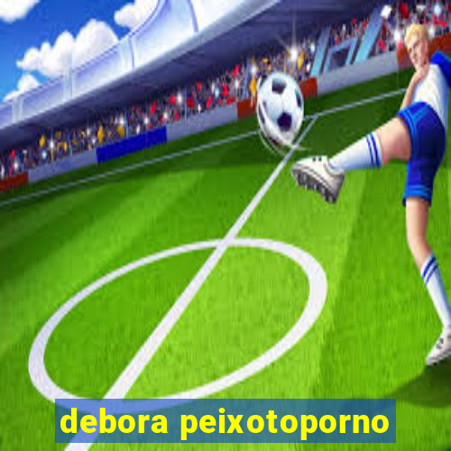 debora peixotoporno