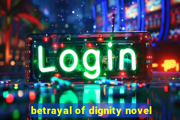 betrayal of dignity novel