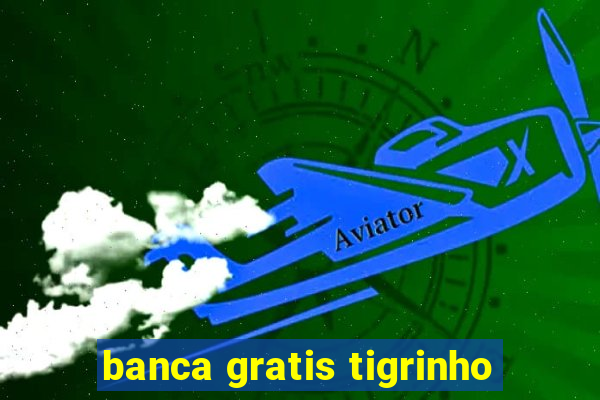 banca gratis tigrinho