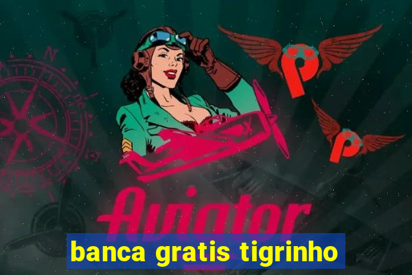 banca gratis tigrinho