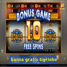 banca gratis tigrinho