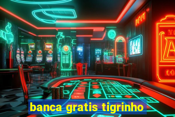 banca gratis tigrinho