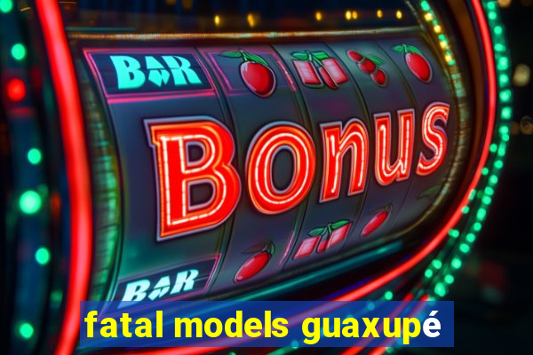 fatal models guaxupé