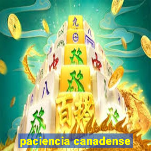 paciencia canadense