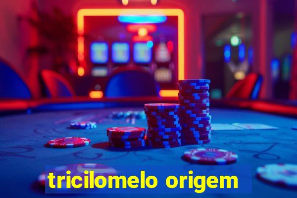 tricilomelo origem