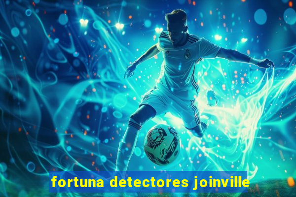 fortuna detectores joinville