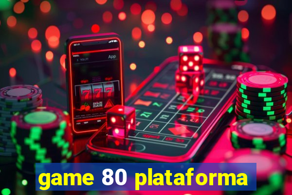 game 80 plataforma