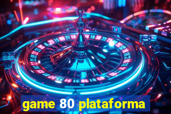 game 80 plataforma