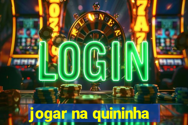 jogar na quininha