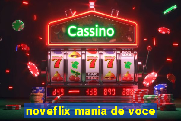 noveflix mania de voce