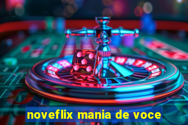 noveflix mania de voce