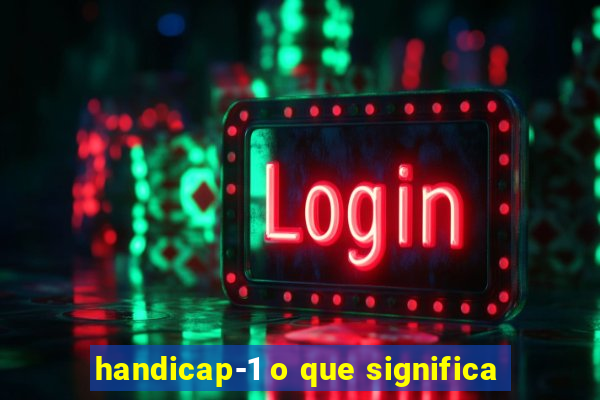 handicap-1 o que significa