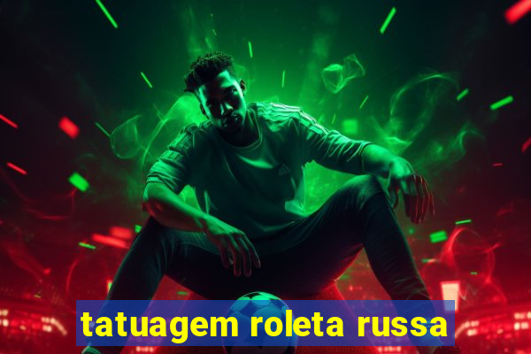 tatuagem roleta russa