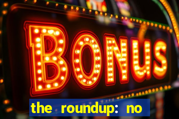 the roundup: no way out dublado