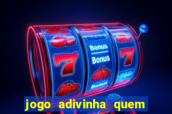 jogo adivinha quem sou eu