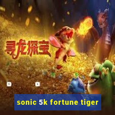 sonic 5k fortune tiger