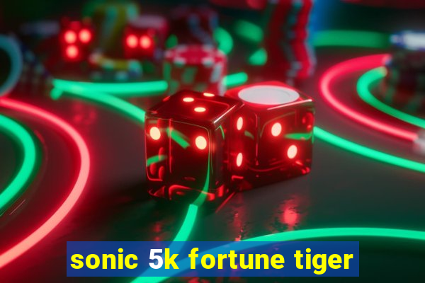 sonic 5k fortune tiger