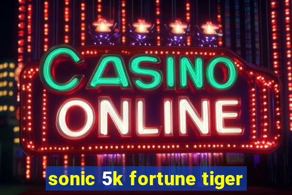 sonic 5k fortune tiger