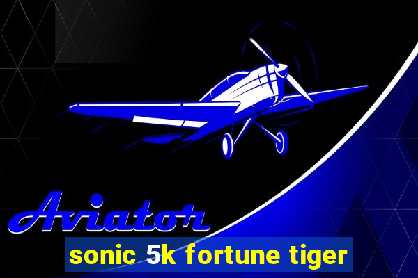 sonic 5k fortune tiger