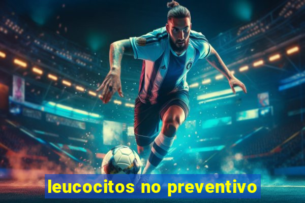 leucocitos no preventivo