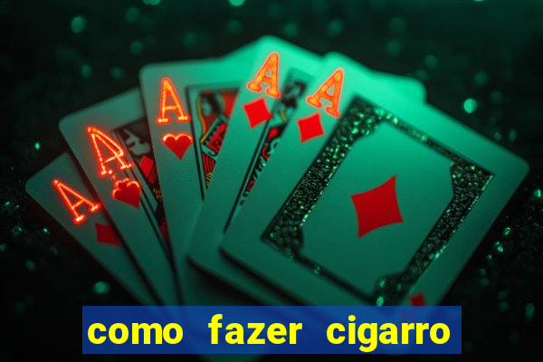 como fazer cigarro caseiro de papel