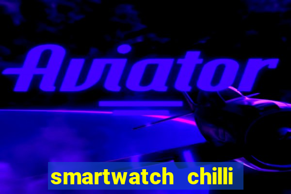 smartwatch chilli beans vale a pena smartwatch chilli beans