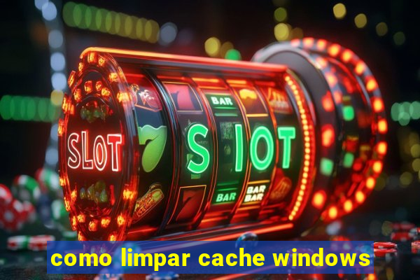 como limpar cache windows