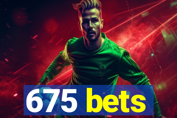 675 bets