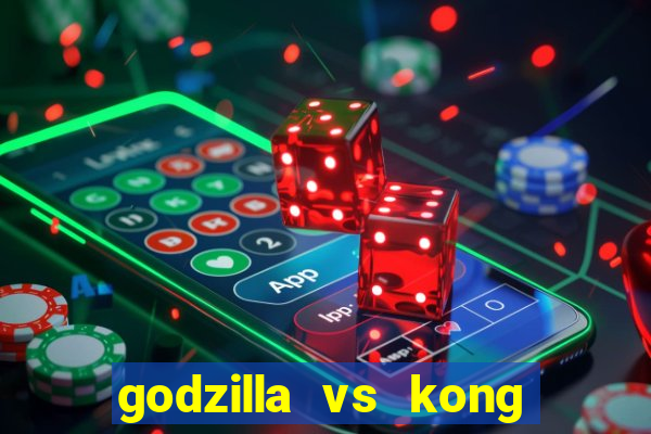 godzilla vs kong filme completo dublado